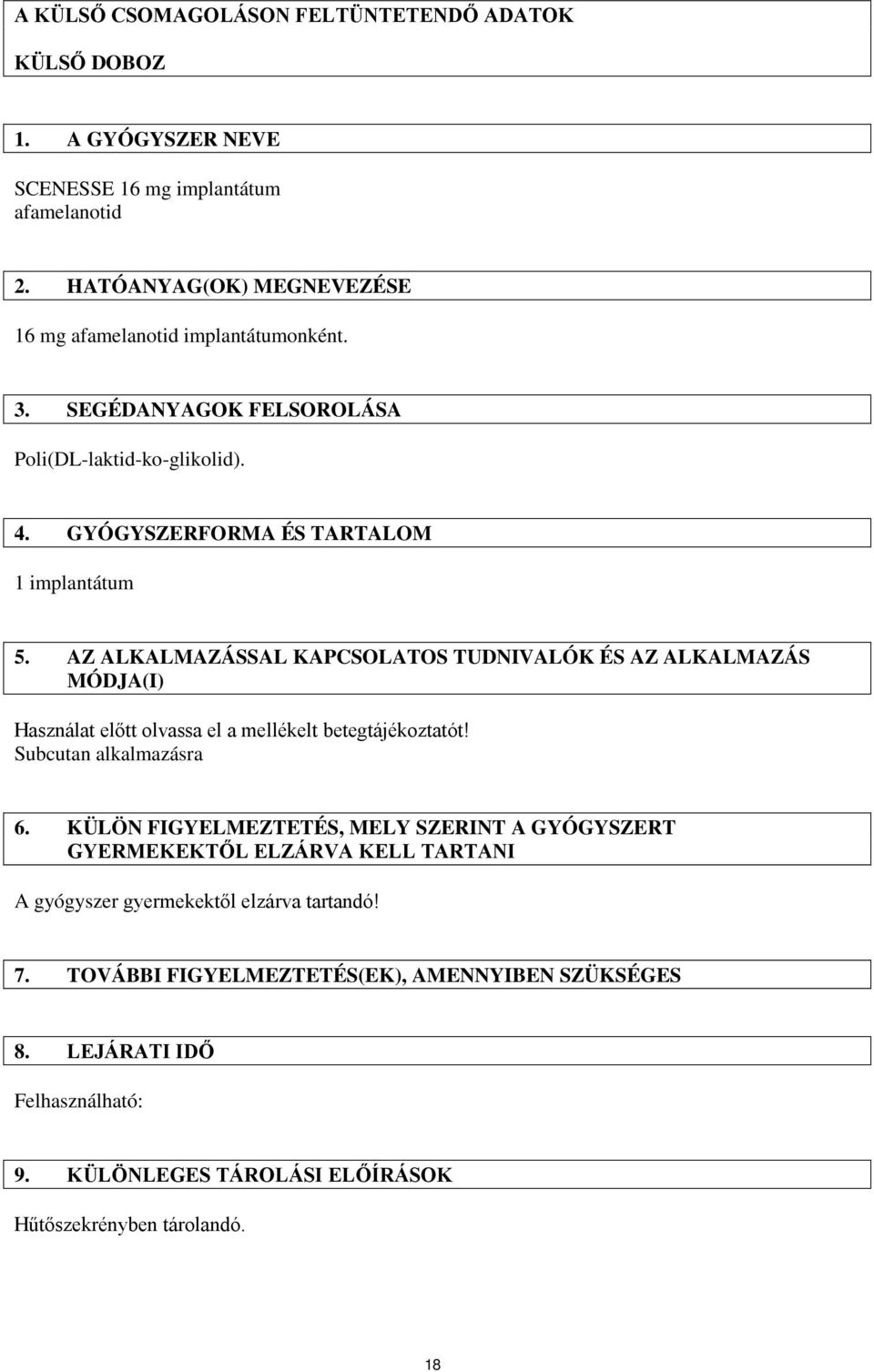AZ ALKALMAZÁSSAL KAPCSOLATOS TUDNIVALÓK ÉS AZ ALKALMAZÁS MÓDJA(I) Használat előtt olvassa el a mellékelt betegtájékoztatót! Subcutan alkalmazásra 6.