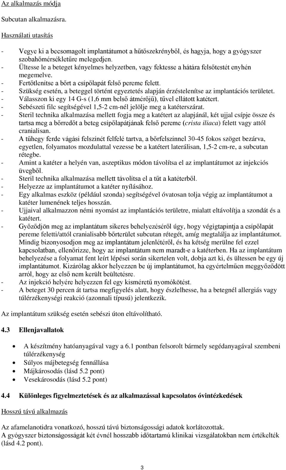 - Szükség esetén, a beteggel történt egyeztetés alapján érzéstelenítse az implantációs területet. - Válasszon ki egy 14 G-s (1,6 mm belső átmérőjű), tűvel ellátott katétert.