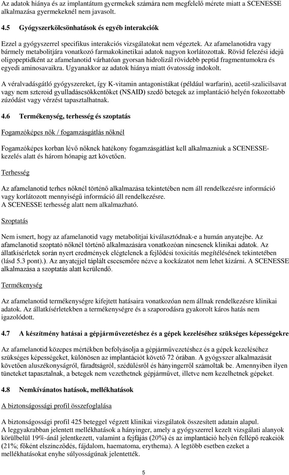 Az afamelanotidra vagy bármely metabolitjára vonatkozó farmakokinetikai adatok nagyon korlátozottak.