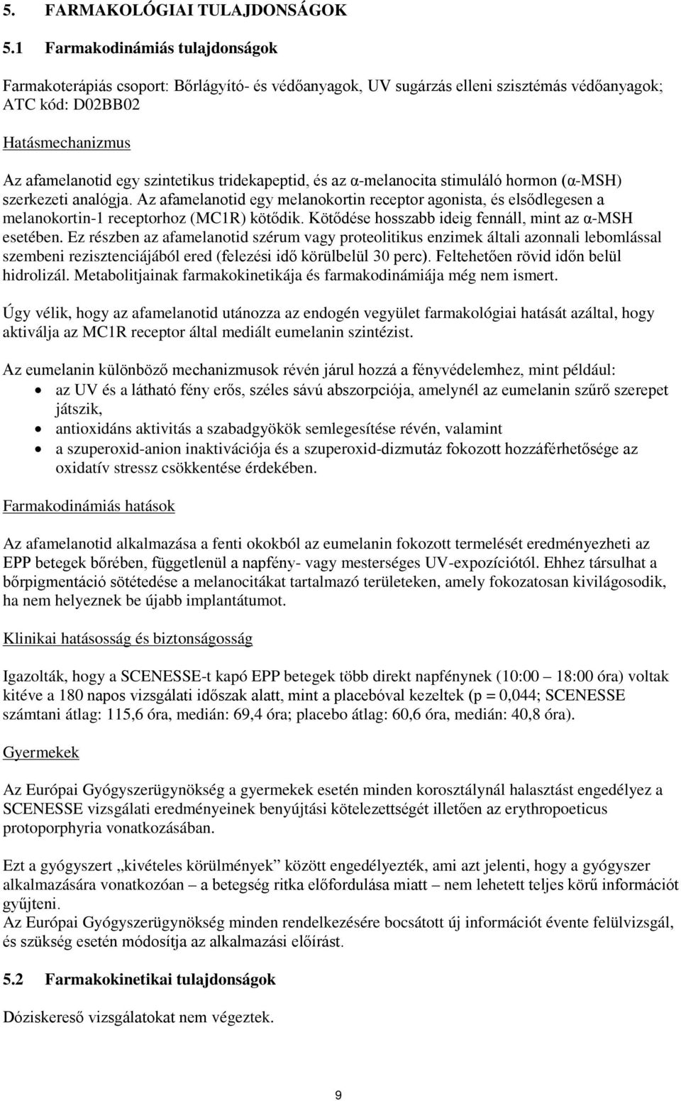 tridekapeptid, és az α-melanocita stimuláló hormon (α-msh) szerkezeti analógja. Az afamelanotid egy melanokortin receptor agonista, és elsődlegesen a melanokortin-1 receptorhoz (MC1R) kötődik.