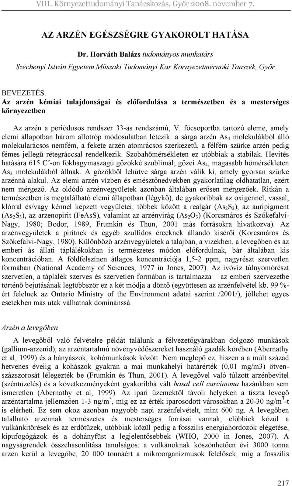 főcsoportba tartozó eleme, amely elemi állapotban három allotróp módosulatban létezik: a sárga arzén As 4 molekulákból álló molekularácsos nemfém, a fekete arzén atomrácsos szerkezetű, a félfém