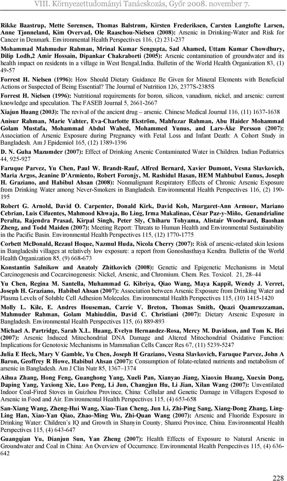 Environmental Health Perspectives 116, (2) 231-237 Mohammad Mahmudur Rahman, Mrinal Kumar Sengupta, Sad Ahamed, Uttam Kumar Chowdhury, Dilip Lodh,2 Amir Hossain, Dipankar Chakraborti (2005): Arsenic