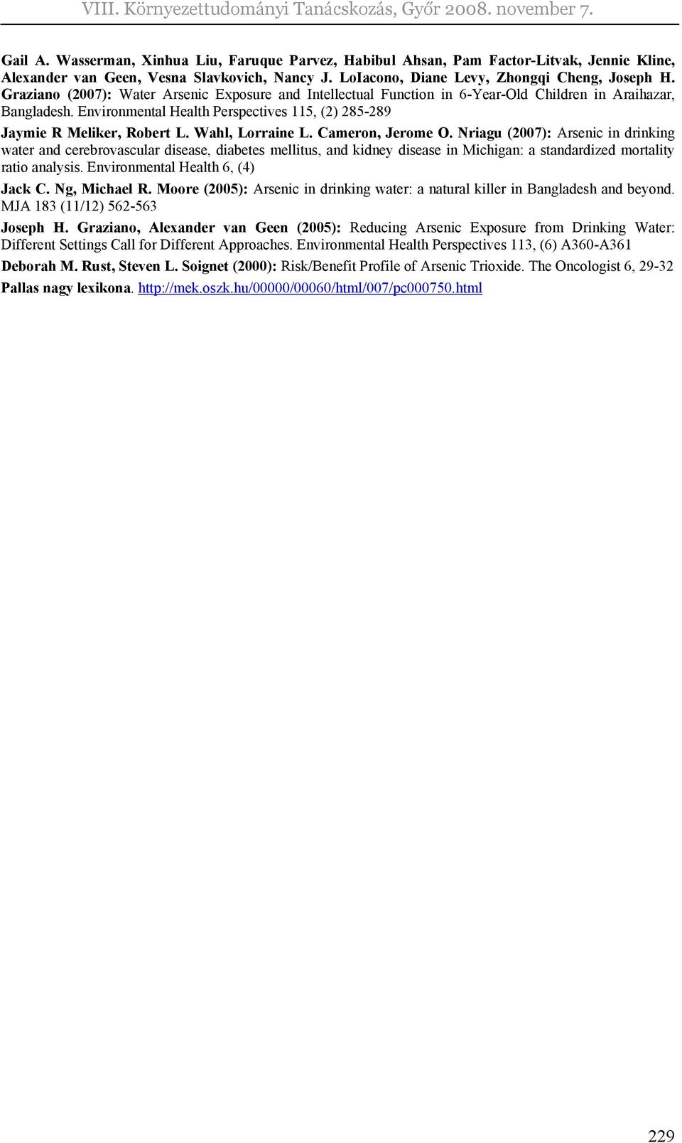 Wahl, Lorraine L. Cameron, Jerome O. Nriagu (2007): Arsenic in drinking water and cerebrovascular disease, diabetes mellitus, and kidney disease in Michigan: a standardized mortality ratio analysis.