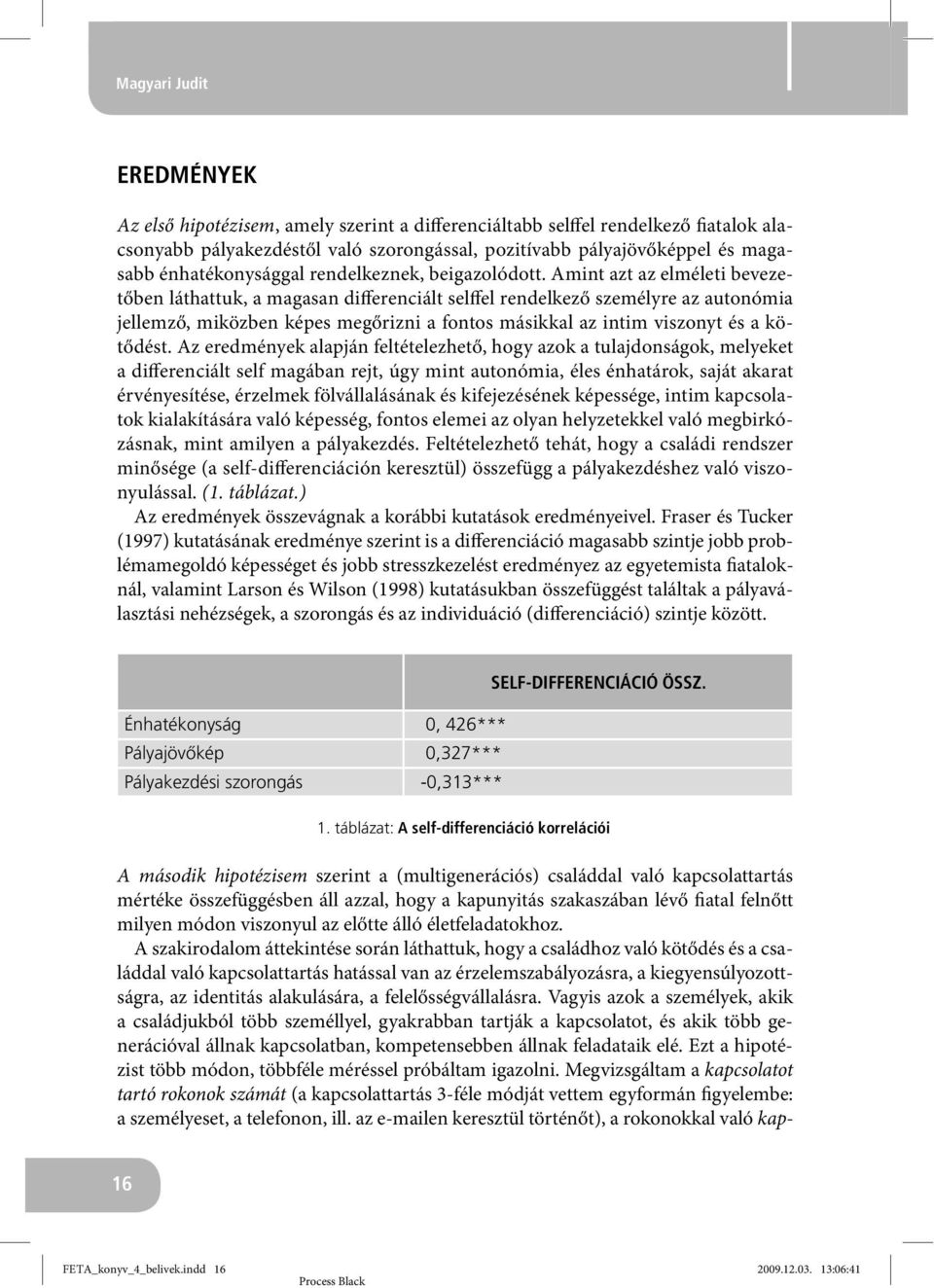 Amint azt az elméleti bevezetőben láthattuk, a magasan differenciált selffel rendelkező személyre az autonómia jellemző, miközben képes megőrizni a fontos másikkal az intim viszonyt és a kötődést.