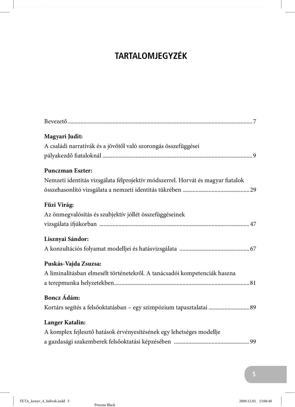 ..29 Füzi Virág: Az önmegvalósítás és szubjektív jóllét összefüggéseinek vizsgálata ifjúkorban...47 Lisznyai Sándor: A konzultációs folyamat modelljei és hatásvizsgálata.