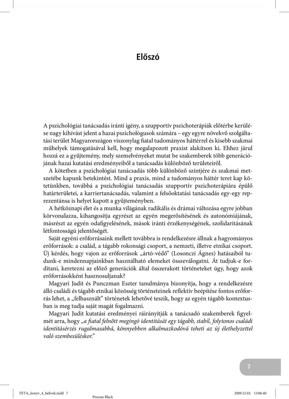 Ehhez járul hozzá ez a gyűjtemény, mely szemelvényeket mutat be szakemberek több generációjának hazai kutatási eredményeiből a tanácsadás különböző területeiről.