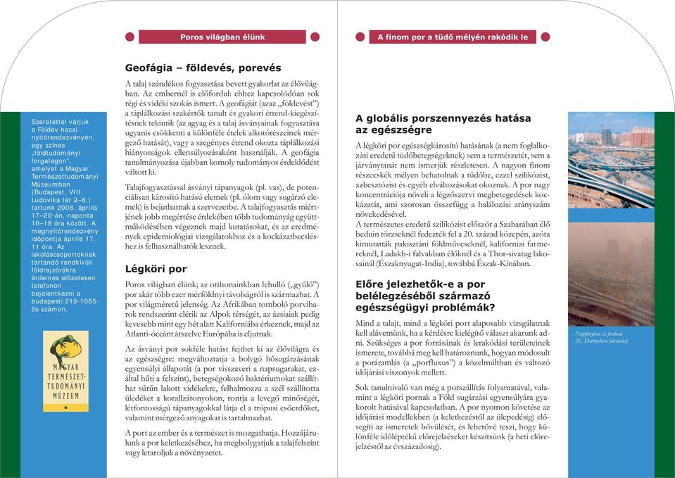 Az iskoláscsoportoknak tartandó rendkívüli földrajzórákra érdemes elõzetesen telefonon bejelentkezni a budapesti 210-1085- ös számon. A talaj szándékos fogyasztása bevett gyakorlat az élõvilágban.