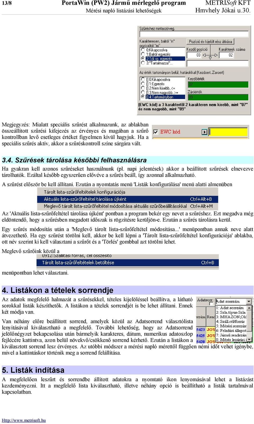 Szűrések tárolása későbbi felhasználásra Ha gyakran kell azonos szűréseket használnunk (pl. napi jelentések) akkor a beállított szűrések elnevezve tárolhatók.