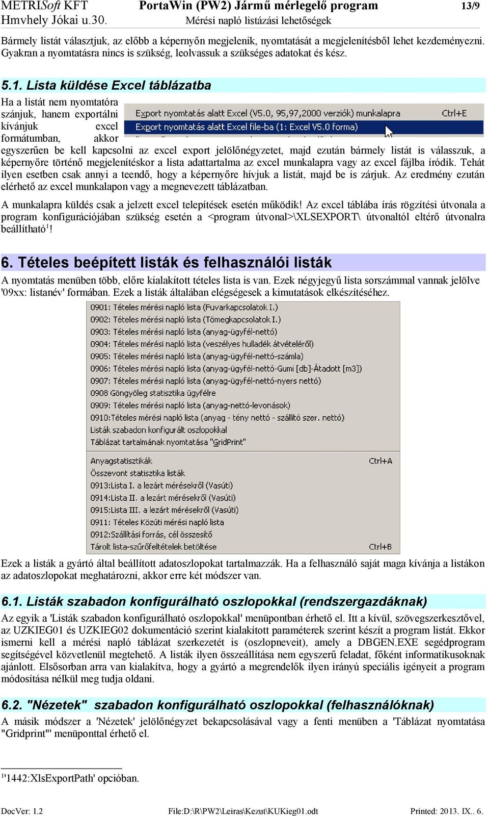 Lista küldése Excel táblázatba Ha a listát nem nyomtatóra szánjuk, hanem exportálni kívánjuk excel formátumban, akkor egyszerűen be kell kapcsolni az excel export jelölőnégyzetet, majd ezután bármely