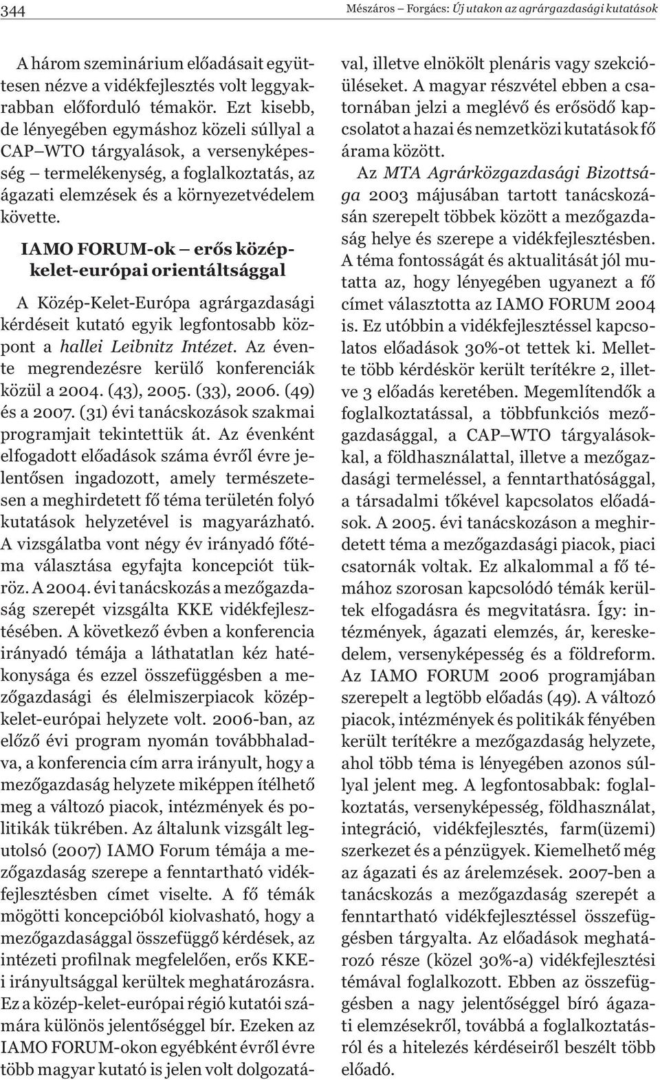 IAMO FORUM-ok erős középkelet-európai orientáltsággal A Közép-Kelet-Európa agrárgazdasági kérdéseit kutató egyik legfontosabb központ a hallei Leibnitz Intézet.