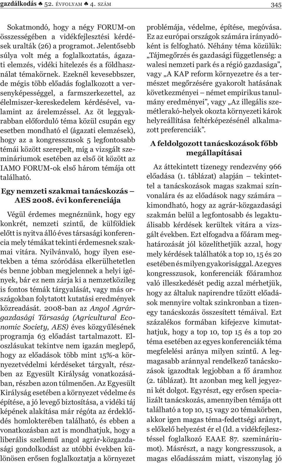 Ezeknél kevesebbszer, de mégis több előadás foglalkozott a versenyképességgel, a farmszerkezettel, az élelmiszer-kereskedelem kérdésével, valamint az árelemzéssel.