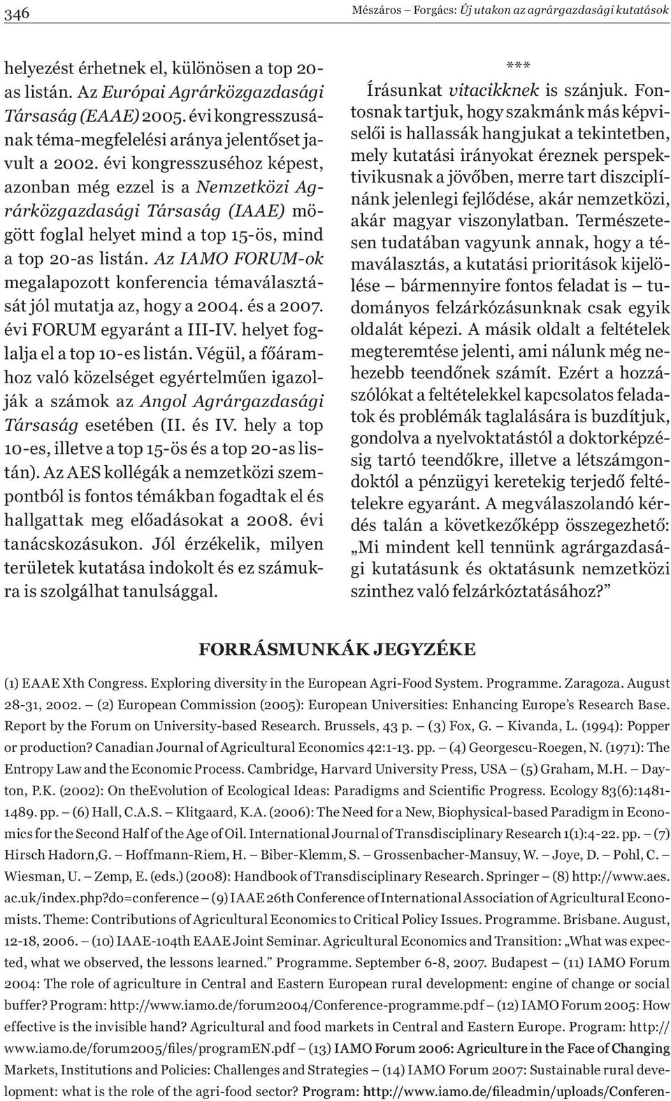 évi kongresszuséhoz képest, azonban még ezzel is a Nemzetközi Agrárközgazdasági Társaság (IAAE) mögött foglal helyet mind a top 15-ös, mind a top 20-as listán.