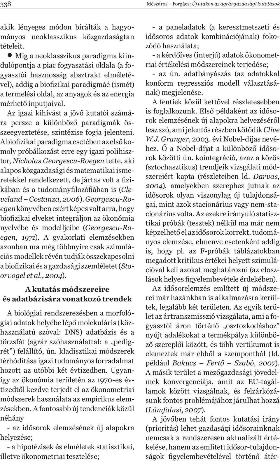 energia mérhető inputjaival. Az igazi kihívást a jövő kutatói számára persze a különböző paradigmák összeegyeztetése, szintézise fogja jelenteni.