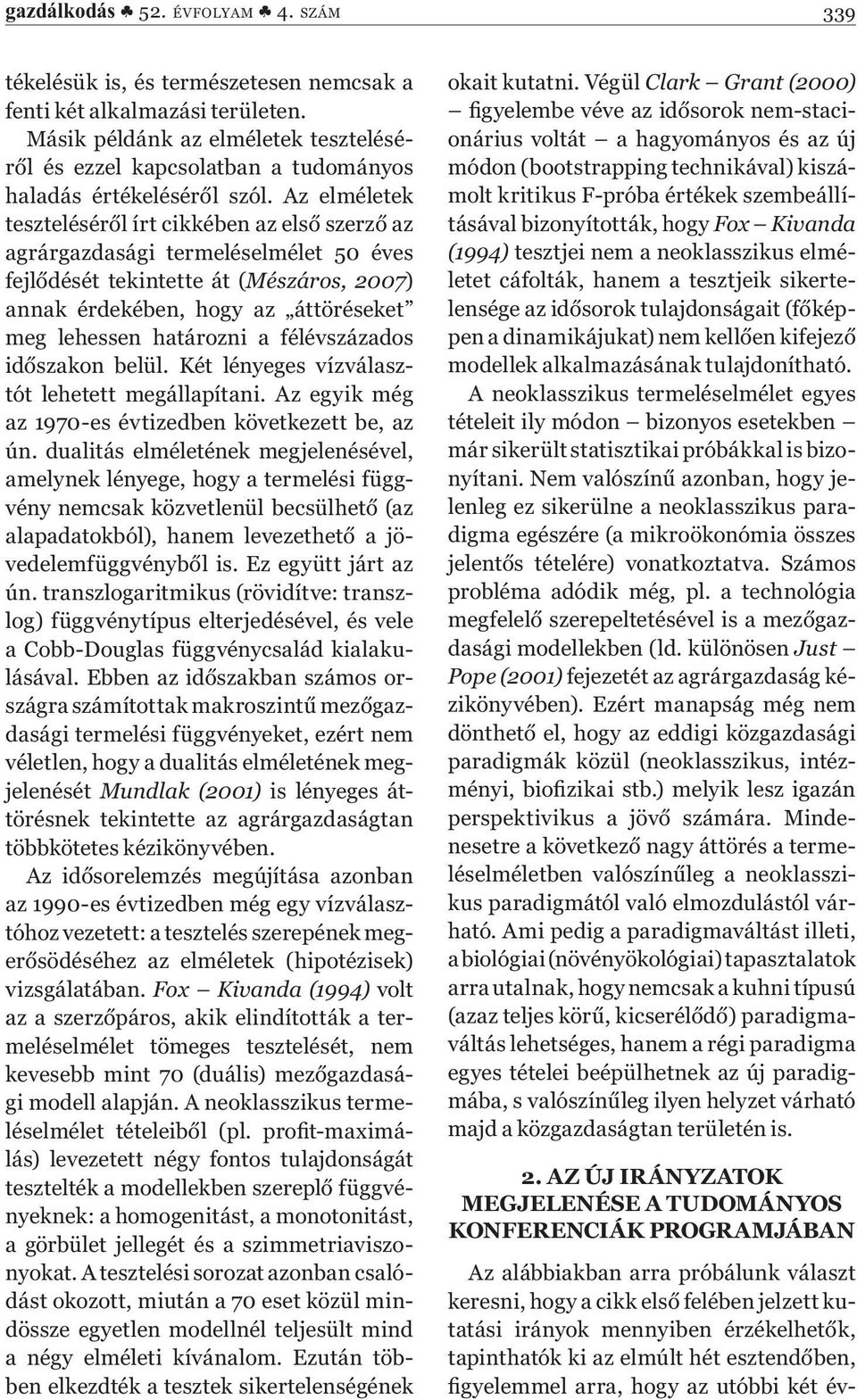 Az elméletek teszteléséről írt cikkében az első szerző az agrárgazdasági termeléselmélet 50 éves fejlődését tekintette át (Mészáros, 2007) annak érdekében, hogy az áttöréseket meg lehessen határozni