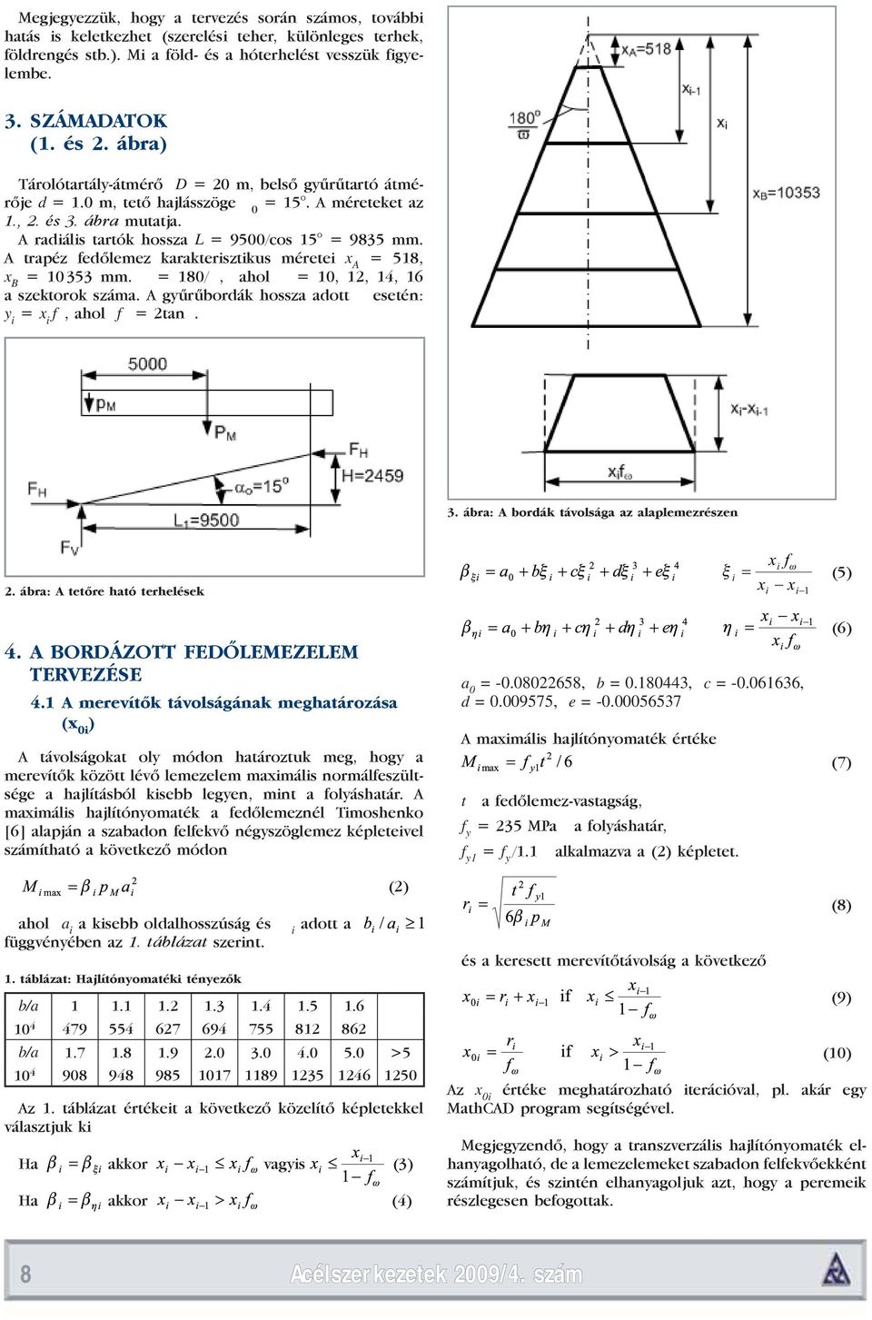 A trapéz fedőlemez karakterisztikus méretei x A = 518, x B = 10 353 mm. a = 180/w, ahol w = 10, 12, 14, 16 a szektorok száma. A gyűrűbordák hossza adott w esetén: y i = x i f w, ahol f w = 2tana. 3. ábra: A bordák távolsága az alaplemezrészen 2.