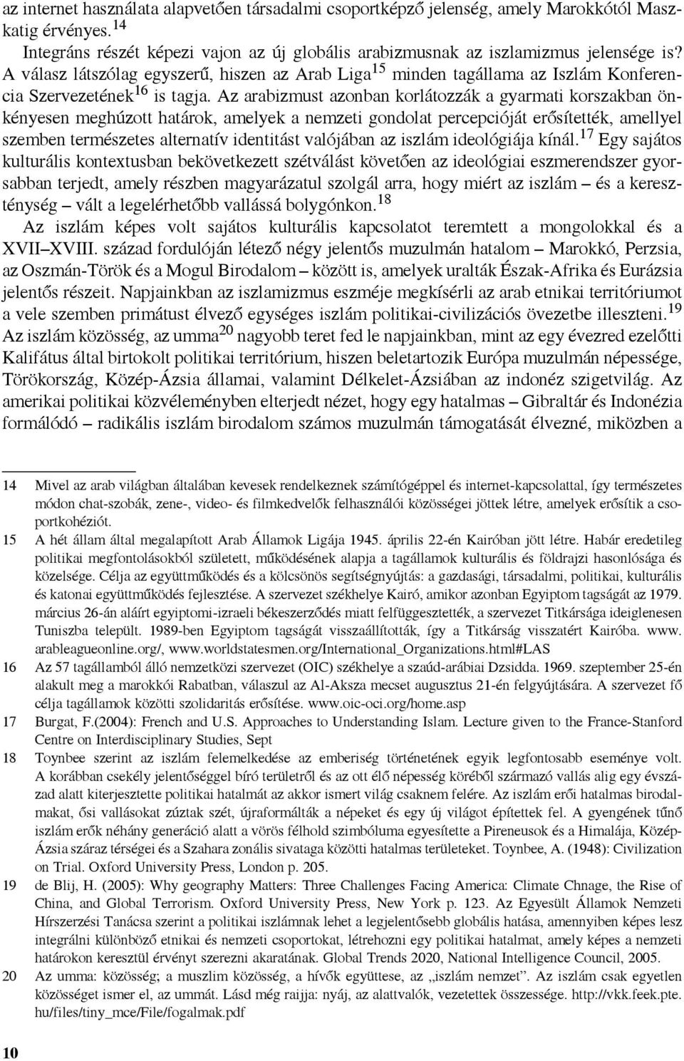 Az arabizmust azonban korlátozzák a gyarmati korszakban önkényesen meghúzott határok, amelyek a nemzeti gondolat percepcióját erősítették, amellyel szemben természetes alternatív identitást valójában