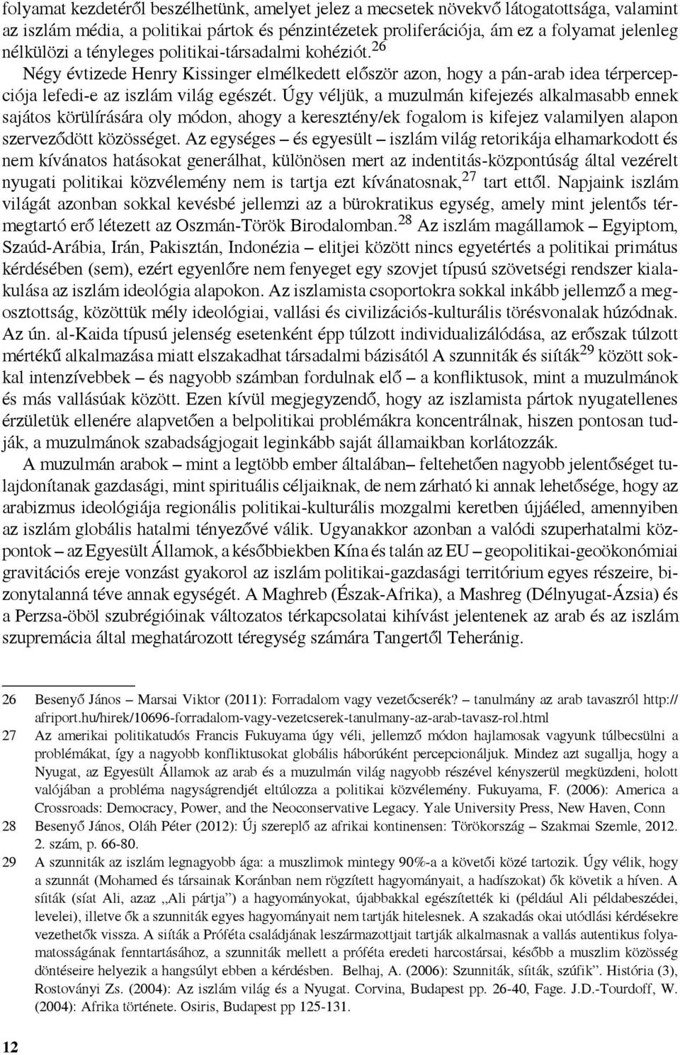 Úgy véljük, a muzulmán kifejezés alkalmasabb ennek sajátos körülírására oly módon, ahogy a keresztény/ek fogalom is kifejez valamilyen alapon szerveződött közösséget.