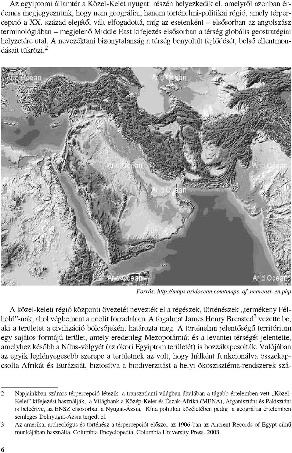 A nevezéktani bizonytalanság a térség bonyolult fejlődését, belső ellentmondásait tükrözi. 2 Forrás: http://maps.aridocean.com/maps_of_neareast_en.