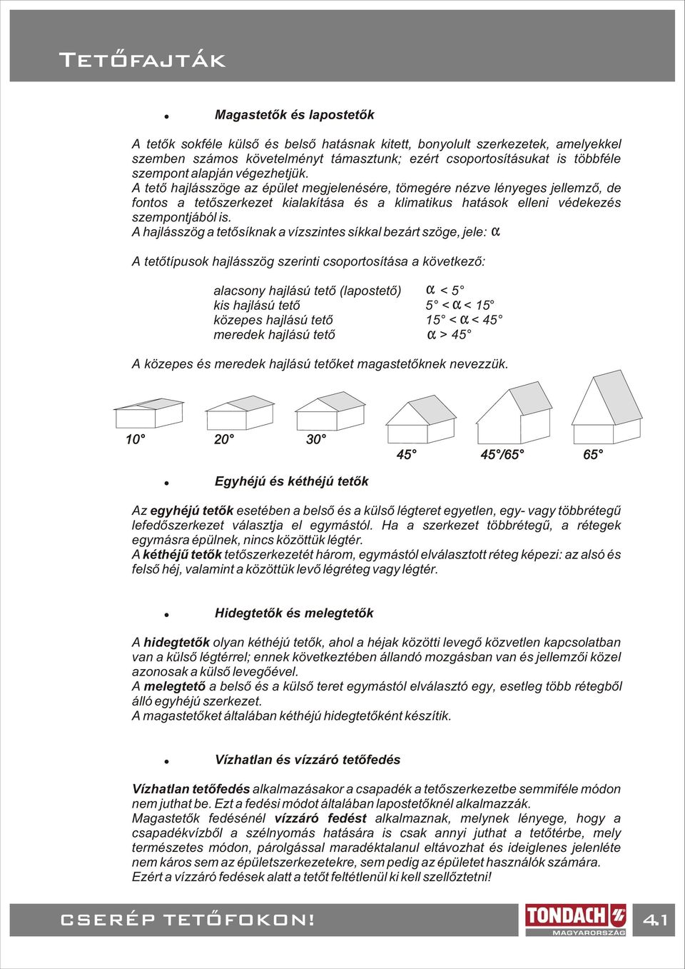 A tetõ hajlásszöge az épület megjelenésére, tömegére nézve lényeges jellemzõ, de fontos a tetõszerkezet kialakítása és a klimatikus hatások elleni védekezés szempontjából is.