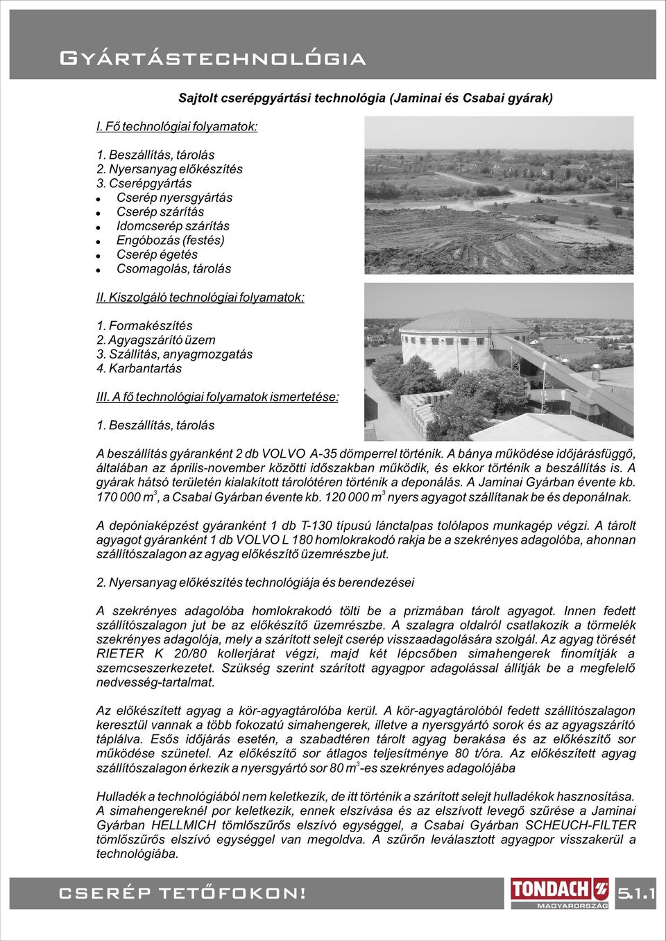 Kiszolgáló technológiai folyamatok: 1. Formakészítés 2. Agyagszárító üzem 3. Szállítás, anyagmozgatás 4. Karbantartás III. A fõ technológiai folyamatok ismertetése: 1.