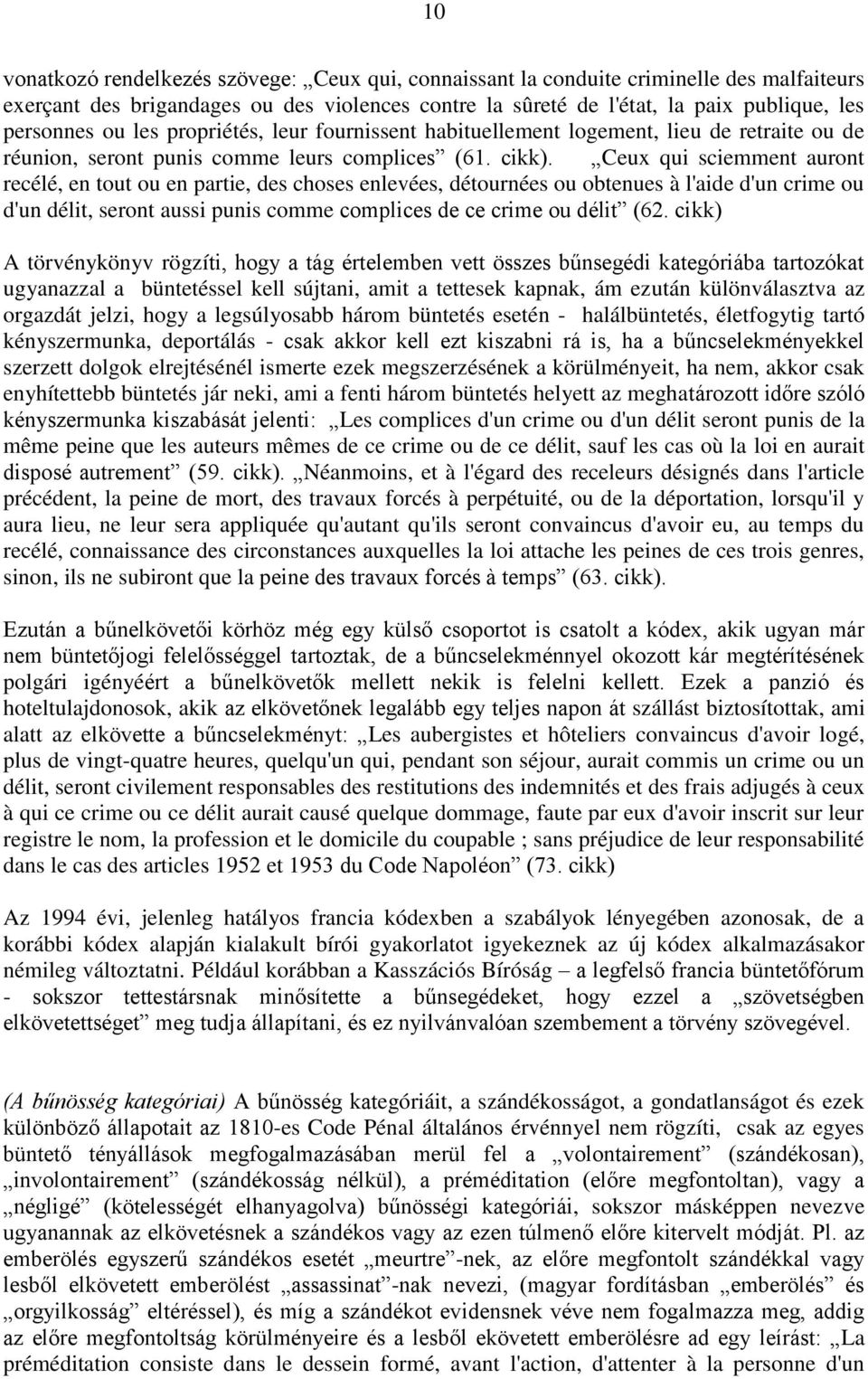 Ceux qui sciemment auront recélé, en tout ou en partie, des choses enlevées, détournées ou obtenues à l'aide d'un crime ou d'un délit, seront aussi punis comme complices de ce crime ou délit (62.