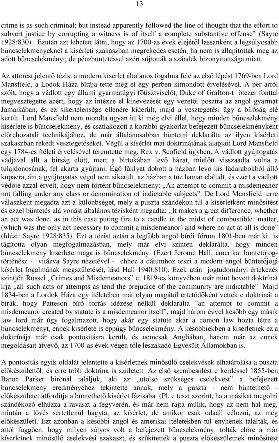 Ezután azt lehetett látni, hogy az 1700-as évek elejétől lassanként a legsúlyosabb bűncselekményeknél a kísérleti szakaszban megrekedés esetén, ha nem is állapították meg az adott bűncselekményt, de