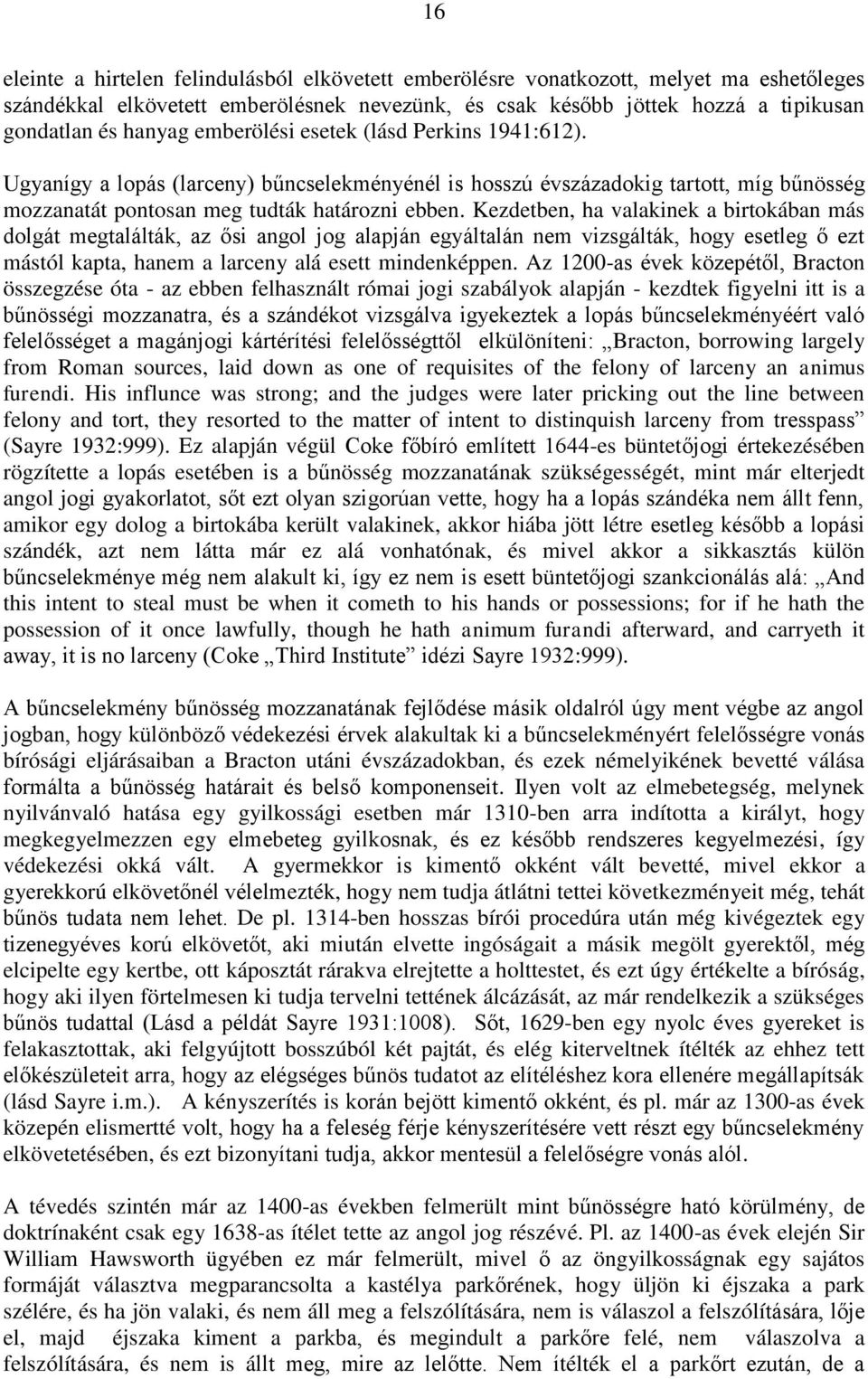 Kezdetben, ha valakinek a birtokában más dolgát megtalálták, az ősi angol jog alapján egyáltalán nem vizsgálták, hogy esetleg ő ezt mástól kapta, hanem a larceny alá esett mindenképpen.