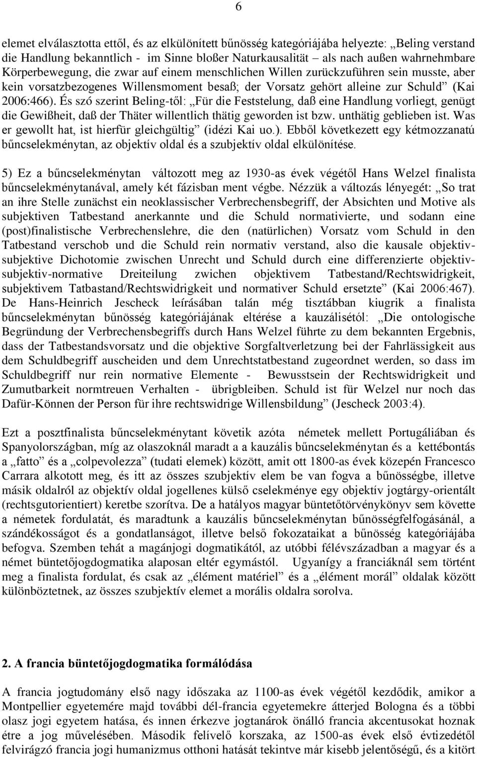 És szó szerint Beling-től: Für die Feststelung, daß eine Handlung vorliegt, genügt die Gewißheit, daß der Thäter willentlich thätig geworden ist bzw. unthätig geblieben ist.