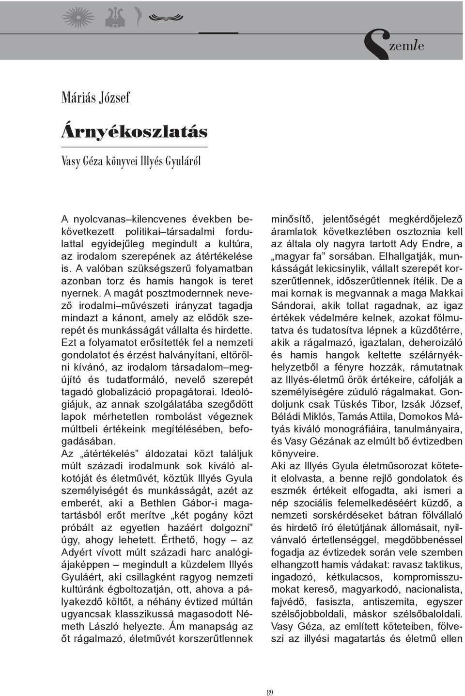 A magát posztmodernnek nevező irodalmi művészeti irányzat tagadja mindazt a kánont, amely az elődök szerepét és munkásságát vállalta és hirdette.