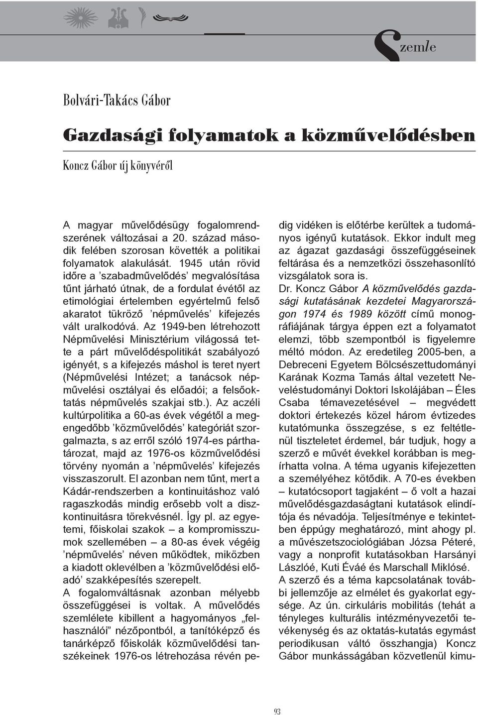 1945 után rövid időre a szabadművelődés megvalósítása tűnt járható útnak, de a fordulat évétől az etimológiai értelemben egyértelmű felső akaratot tükröző népművelés kifejezés vált uralkodóvá.