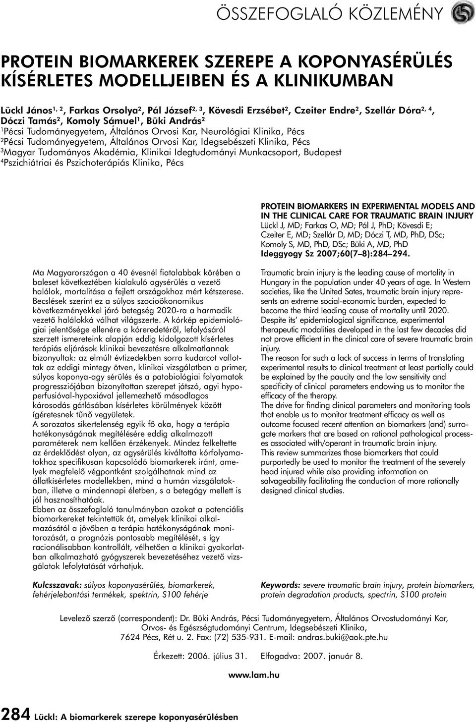 Klinika, Pécs 3 Magyar Tudományos Akadémia, Klinikai Idegtudományi Munkacsoport, Budapest 4 Pszichiátriai és Pszichoterápiás Klinika, Pécs PROTEIN BIOMARKERS IN EXPERIMENTAL MODELS AND IN THE