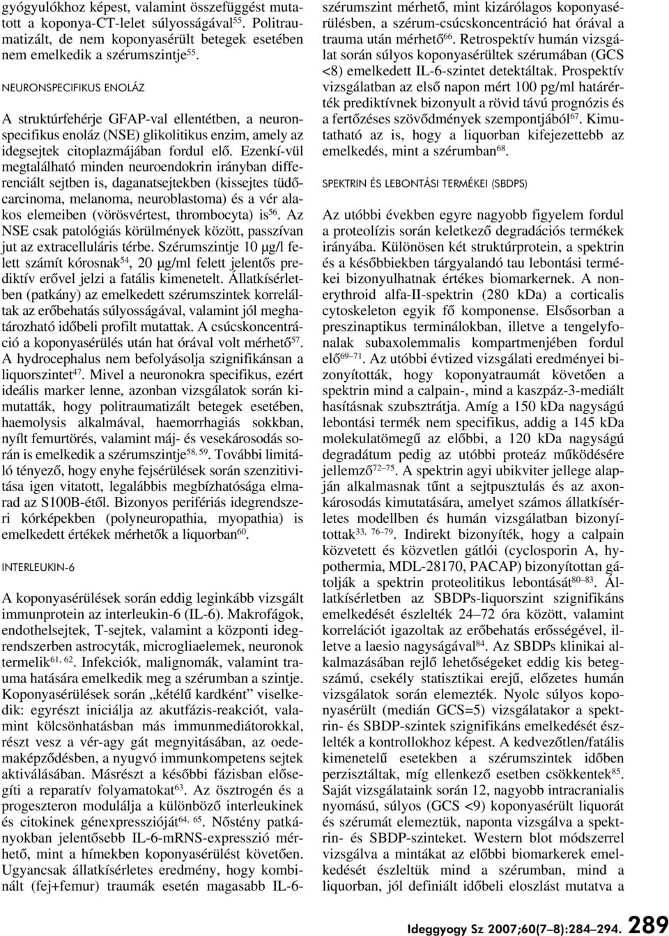 Ezenkí-vül megtalálható minden neuroendokrin irányban differenciált sejtben is, daganatsejtekben (kissejtes tüdôcarcinoma, melanoma, neuroblastoma) és a vér alakos elemeiben (vörösvértest,