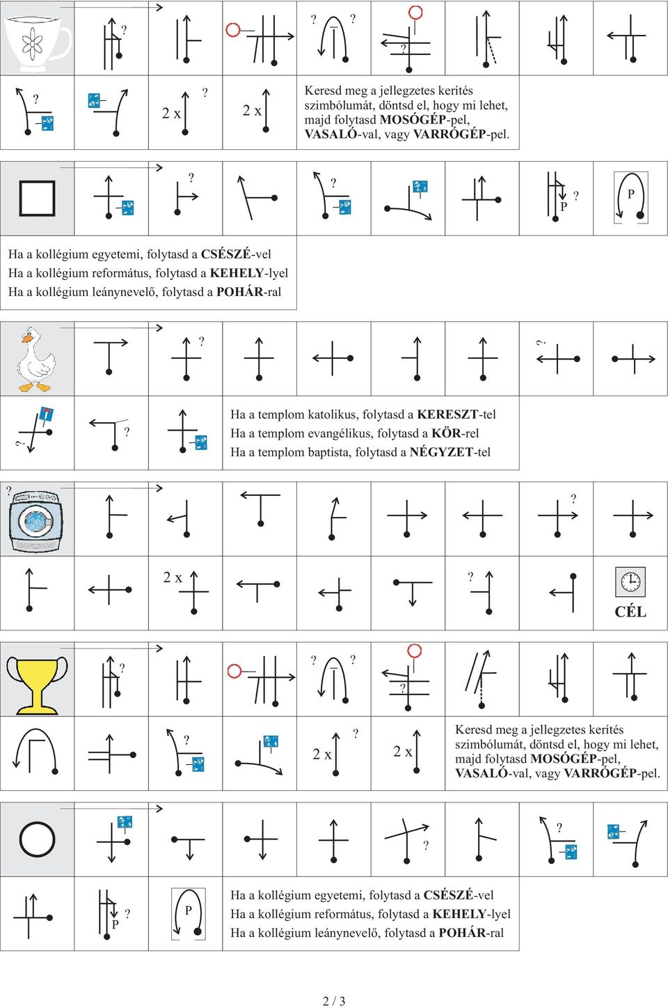 folytasd a KERESZT-tel Ha a templom evangélikus, folytasd a KÖR-rel Ha a templom baptista, folytasd a ÉGYZET-tel 2 x CÉL  P P Ha a kollégium egyetemi, folytasd a CSÉSZÉ-vel Ha a