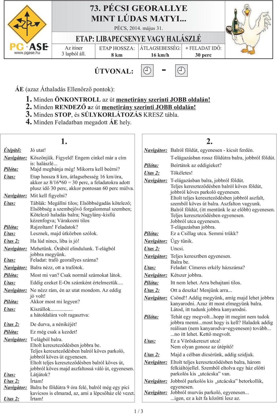 2. Minden REDEZÕ az út menetirány szerinti JOBB oldalán! 3. Minden STOP, és SÚLYKORLÁTOZÁS KRESZ tábla. 4. Minden Feladatban megadott ÁE hely. - 1. Útépítõ: Jó utat! avigátor: Köszönjük. Figyeld!