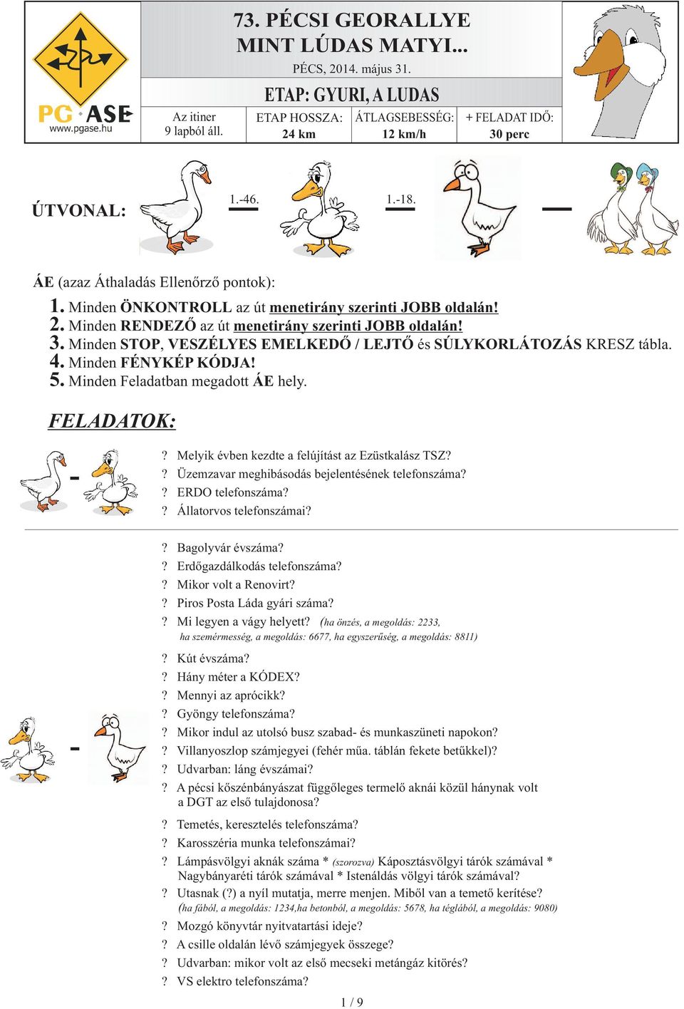 Minden STOP, VESZÉLYES EMELKEDÕ / LEJTÕ és SÚLYKORLÁTOZÁS KRESZ tábla. 4. Minden FÉYKÉP KÓDJA! 5. Minden Feladatban megadott ÁE hely.