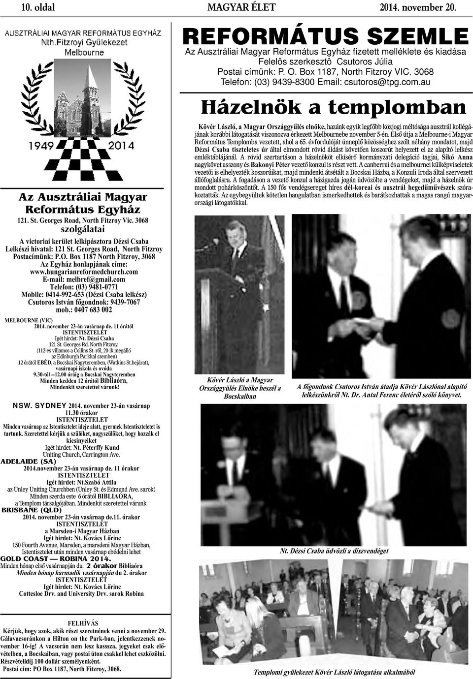 hungarianreformedchurch.com E-mail: melbref@gmail.com Telefon: (03) 9481-0771 Mobile: 0414-992-653 (Dézsi Csaba lelkész) Csutoros István fôgondnok: 9439-7067 mob.: 0407 683 002 MELBOURNE (VIC) 2014.