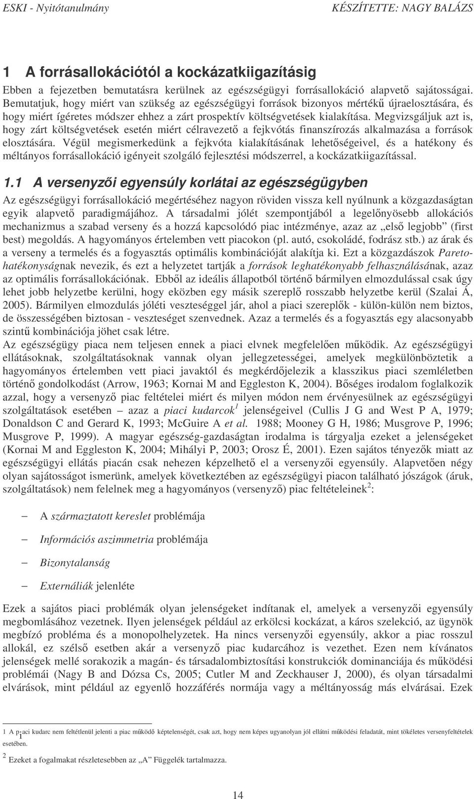 Megvizsgáljuk azt is, hogy zárt költségvetések esetén miért célravezet a fejkvótás finanszírozás alkalmazása a források elosztására.