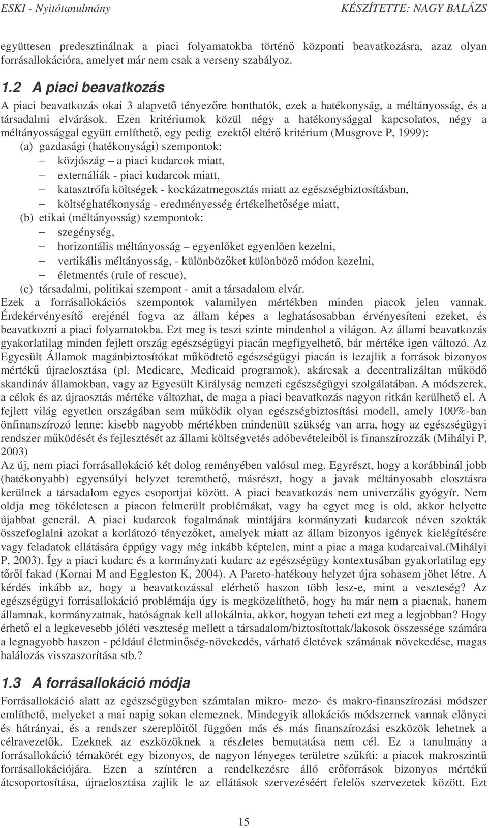 Ezen kritériumok közül négy a hatékonysággal kapcsolatos, négy a méltányossággal együtt említhet, egy pedig ezektl eltér kritérium (Musgrove P, 1999): (a) gazdasági (hatékonysági) szempontok: