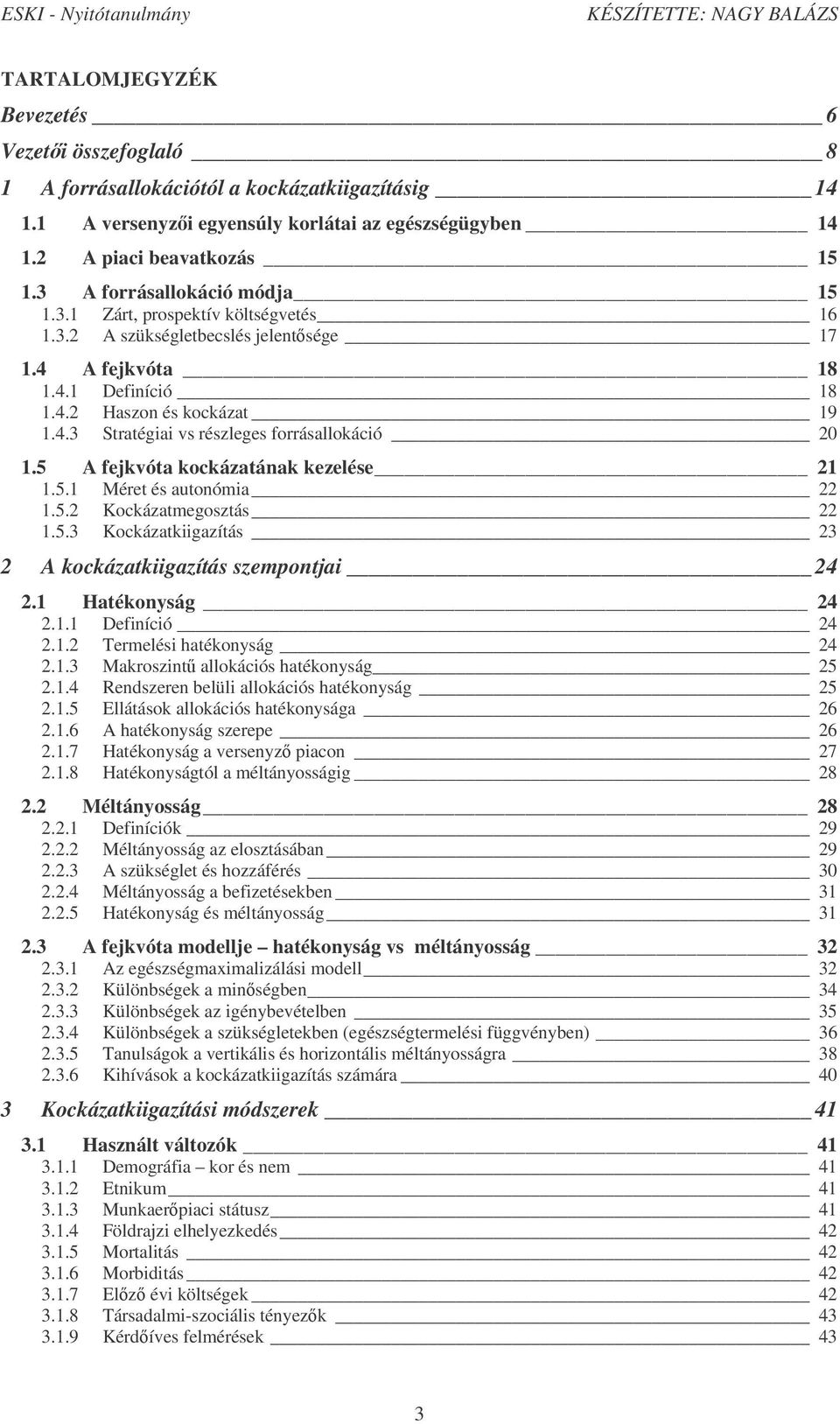 5 A fejkvóta kockázatának kezelése 21 1.5.1 Méret és autonómia 22 1.5.2 Kockázatmegosztás 22 1.5.3 Kockázatkiigazítás 23 2 A kockázatkiigazítás szempontjai 24 2.1 Hatékonyság 24 2.1.1 Definíció 24 2.