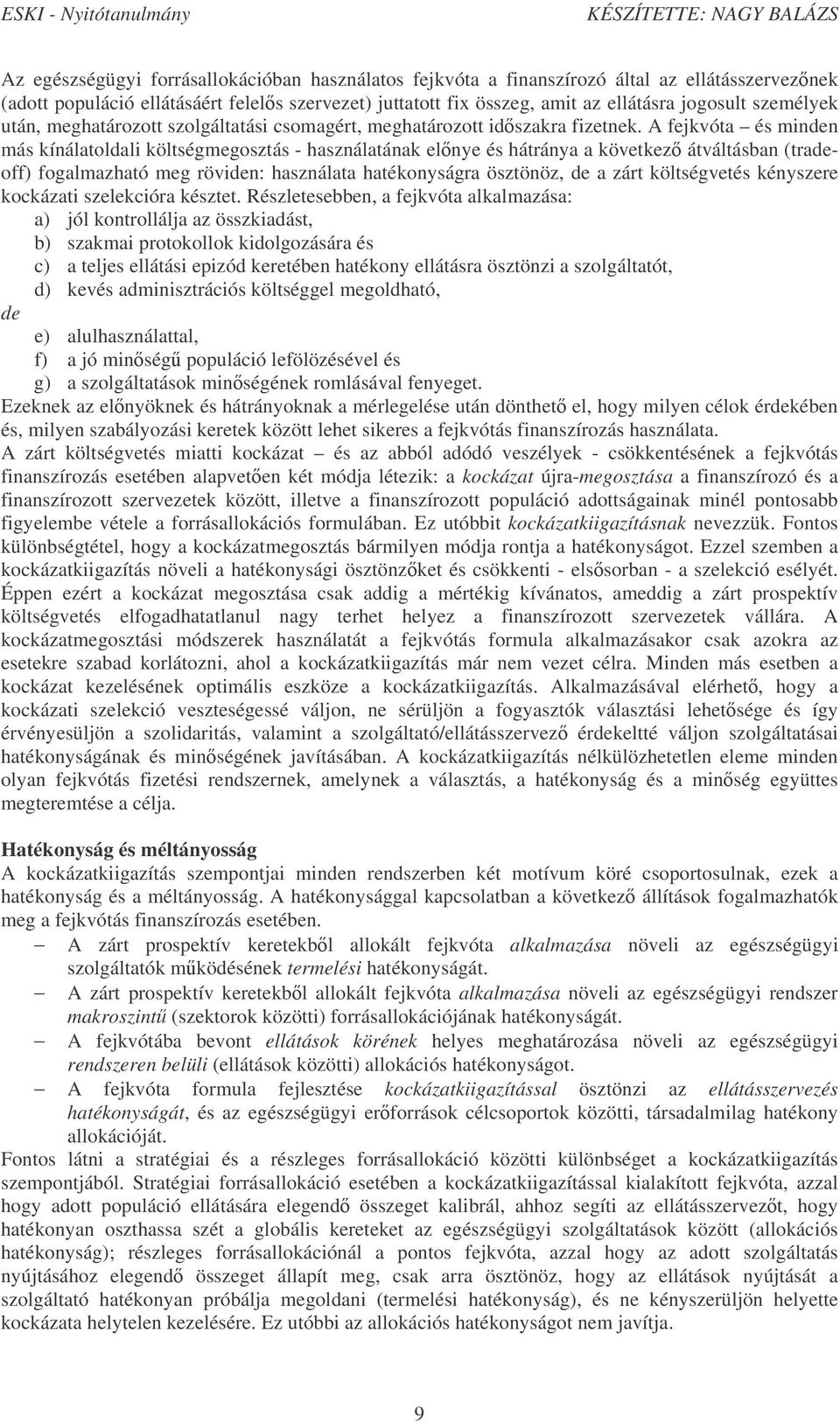 A fejkvóta és minden más kínálatoldali költségmegosztás - használatának elnye és hátránya a következ átváltásban (tradeoff) fogalmazható meg röviden: használata hatékonyságra ösztönöz, de a zárt