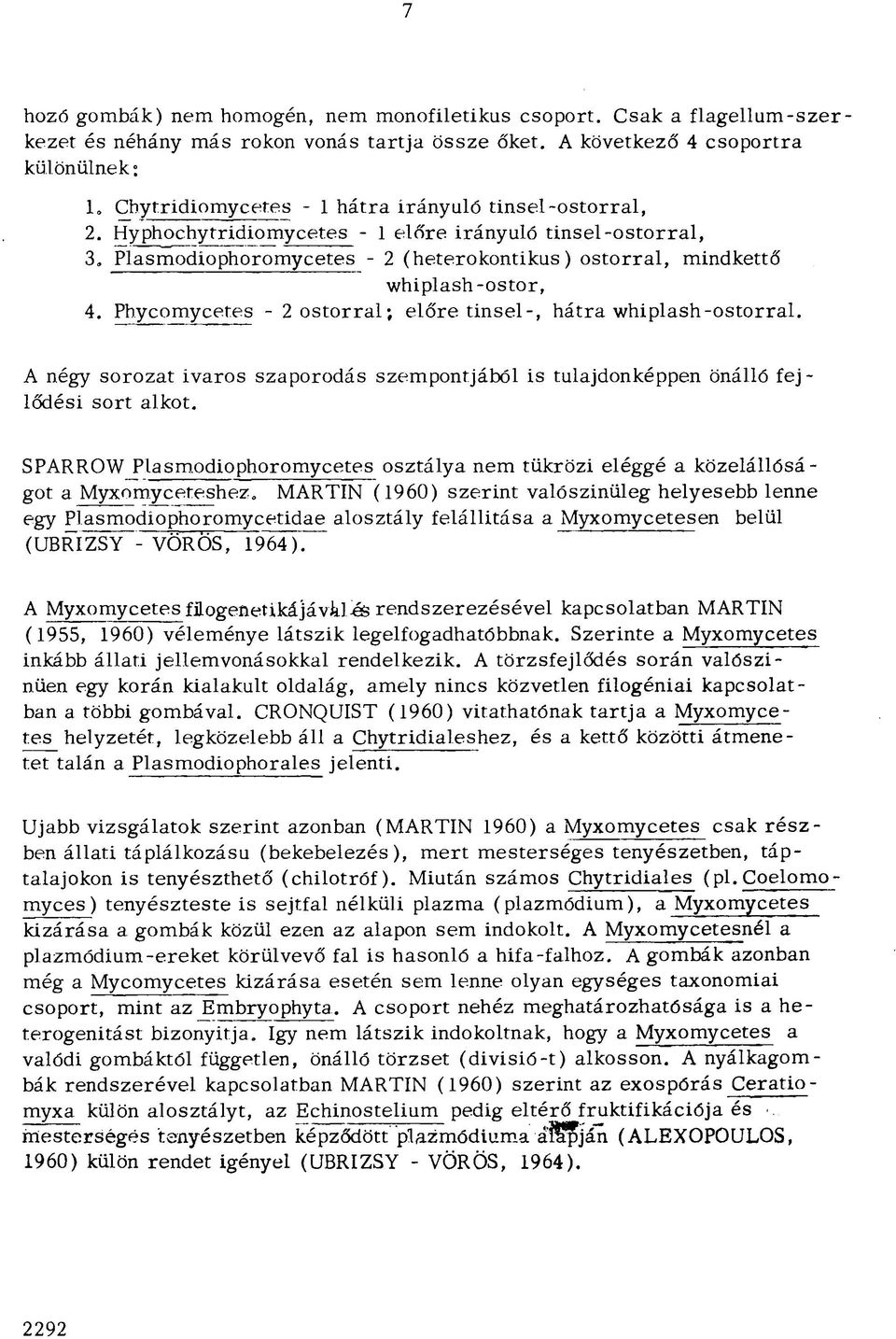 Phycomycetes - 2 ostorral; előre tinsei-, hátra whiplash-ostorral. A négy sorozat ivaros szaporodás szempontjából is tulajdonképpen önálló fejlődési sort alkot.