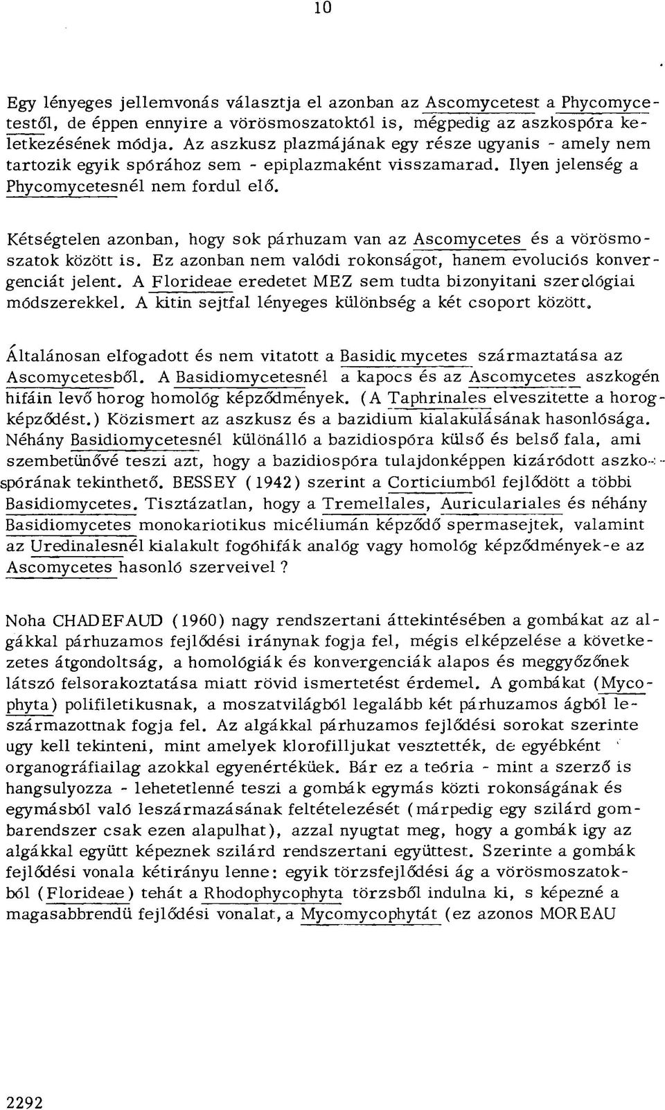 Kétségtelen azonban, hogy sok párhuzam van az Ascomycetes és a vörösmoszatok között is. Ez azonban nem valódi rokonságot, hanem evolúciós konvergenciát jelent.