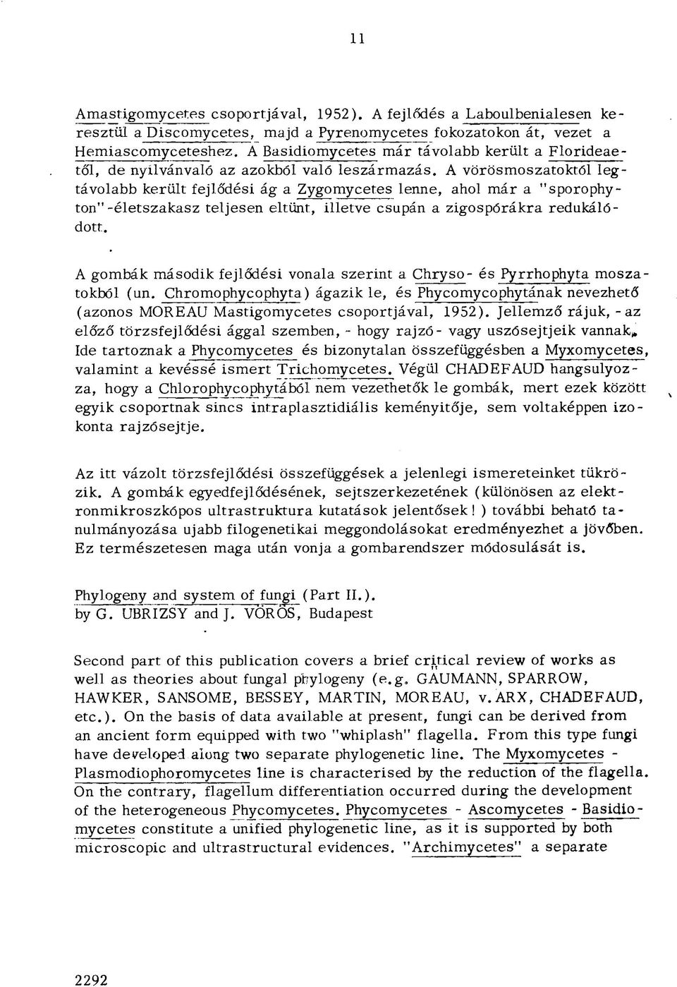 A vörösmoszatoktői legtávolabb került fejlődési ág a Zygomycetes lenne, ahol már a "sporophyton"-életszakasz teljesen eltűnt, illetve csupán a zigospórákra redukálódott.