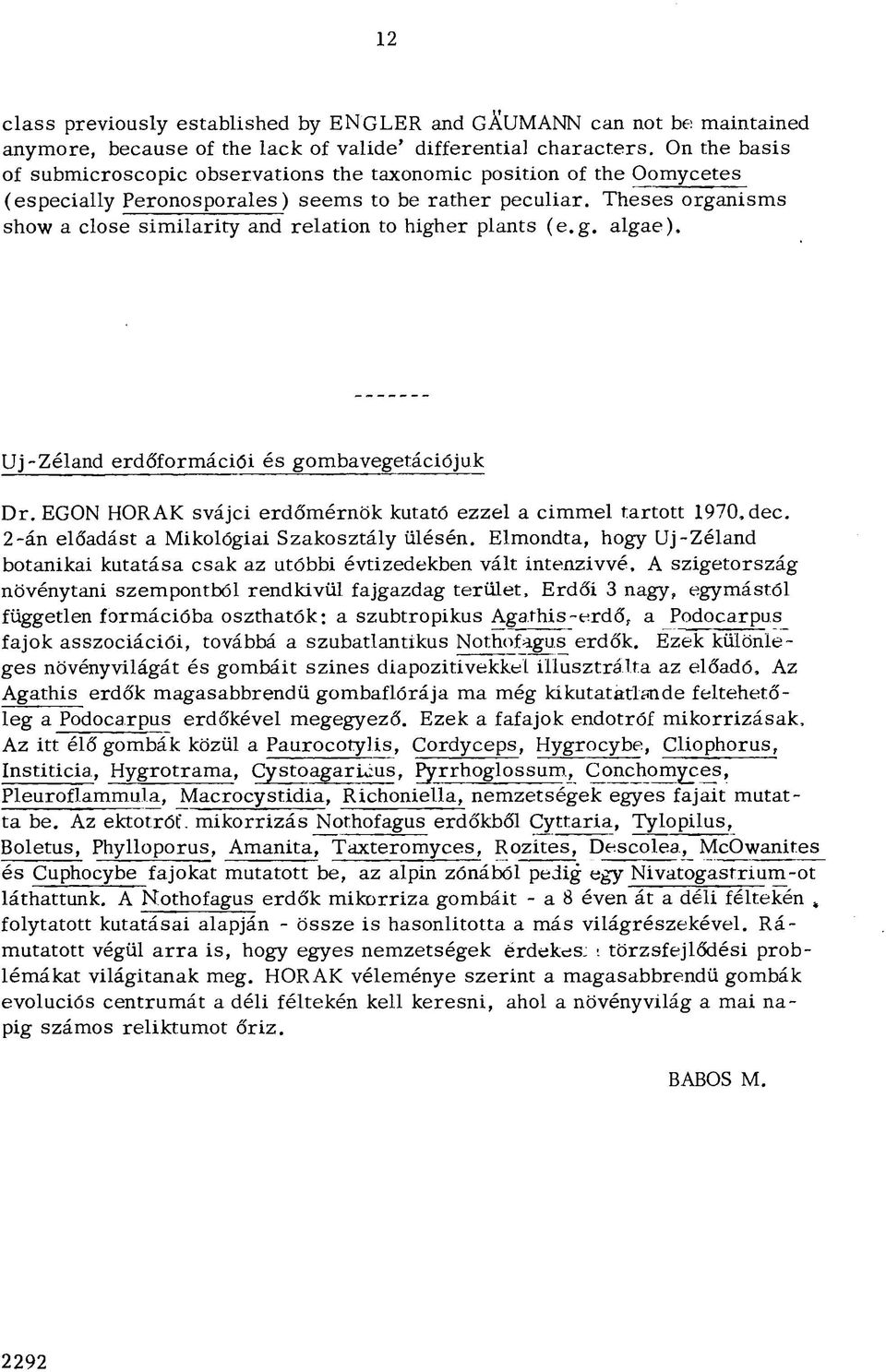 Theses organisms show a close similarity and relation to higher plants (e.g. algae). Uj-Zéland erdőformációi és gombavegetációjuk Dr.