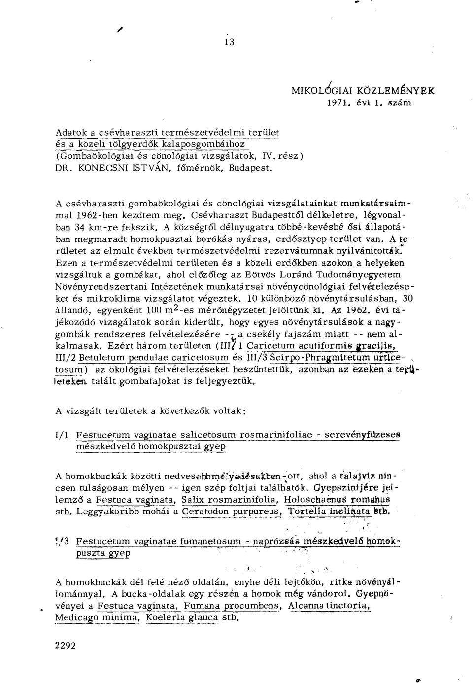 A községtől délnyugatra többé-kevésbé ősi állapotában megmaradt: homokpusztai borókás nyáras, erdősztyep terület van. A területet az elmúlt években természetvédelmi rezervátumnak nyilvánították.