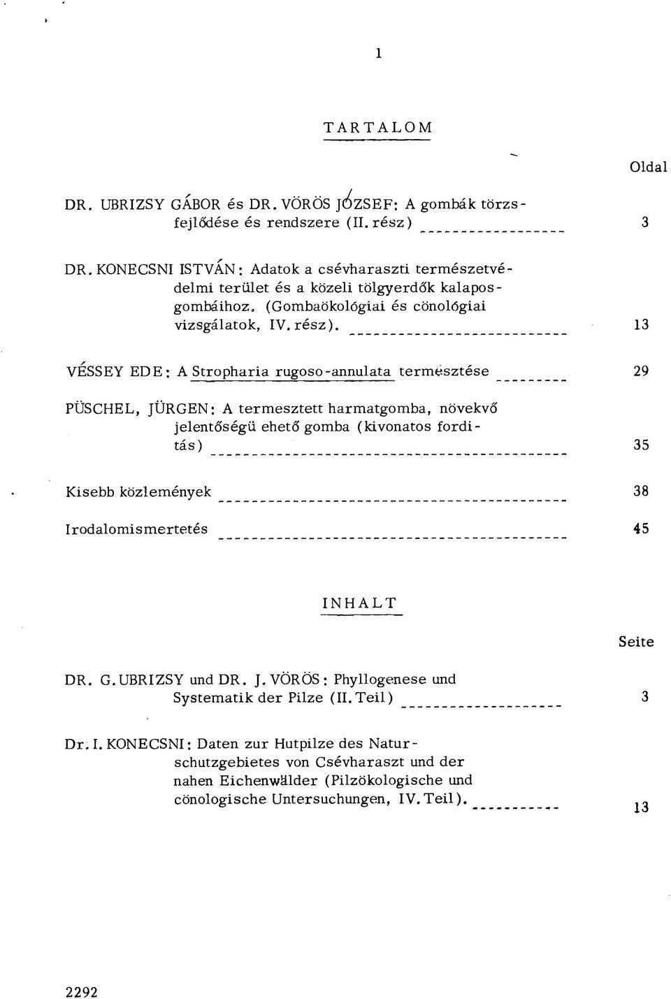 13 VESSEY EDE; A Stropharia rugoso-annulata termesztése 29 PÜSCHEL, JÜRGEN: A termesztett harmatgomba, növekvő jelentőségű ehető gomba (kivonatos forditás) 35 Kisebb közlemények 38