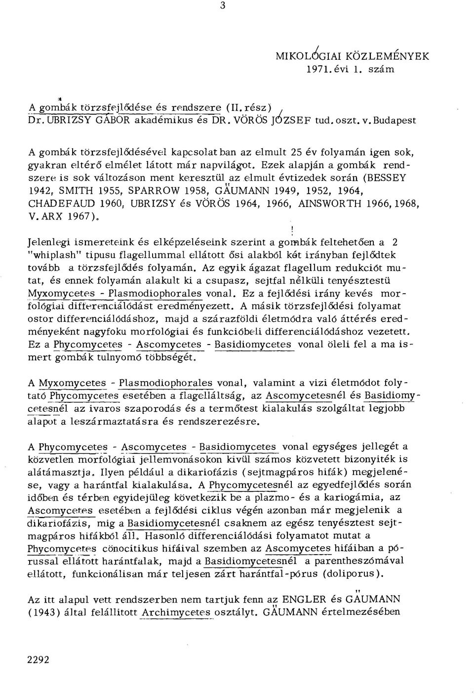 Ezek alapján a gombák rendszere is sok változáson ment keresztül az elmúlt évtizedek során (BESSEY 1942, SMITH 1955, SPARROW 1958, GÄUMANN 1949, 1952, 1964, CHADEFAUD 1960, UBRIZSY és VÖRÖS 1964,