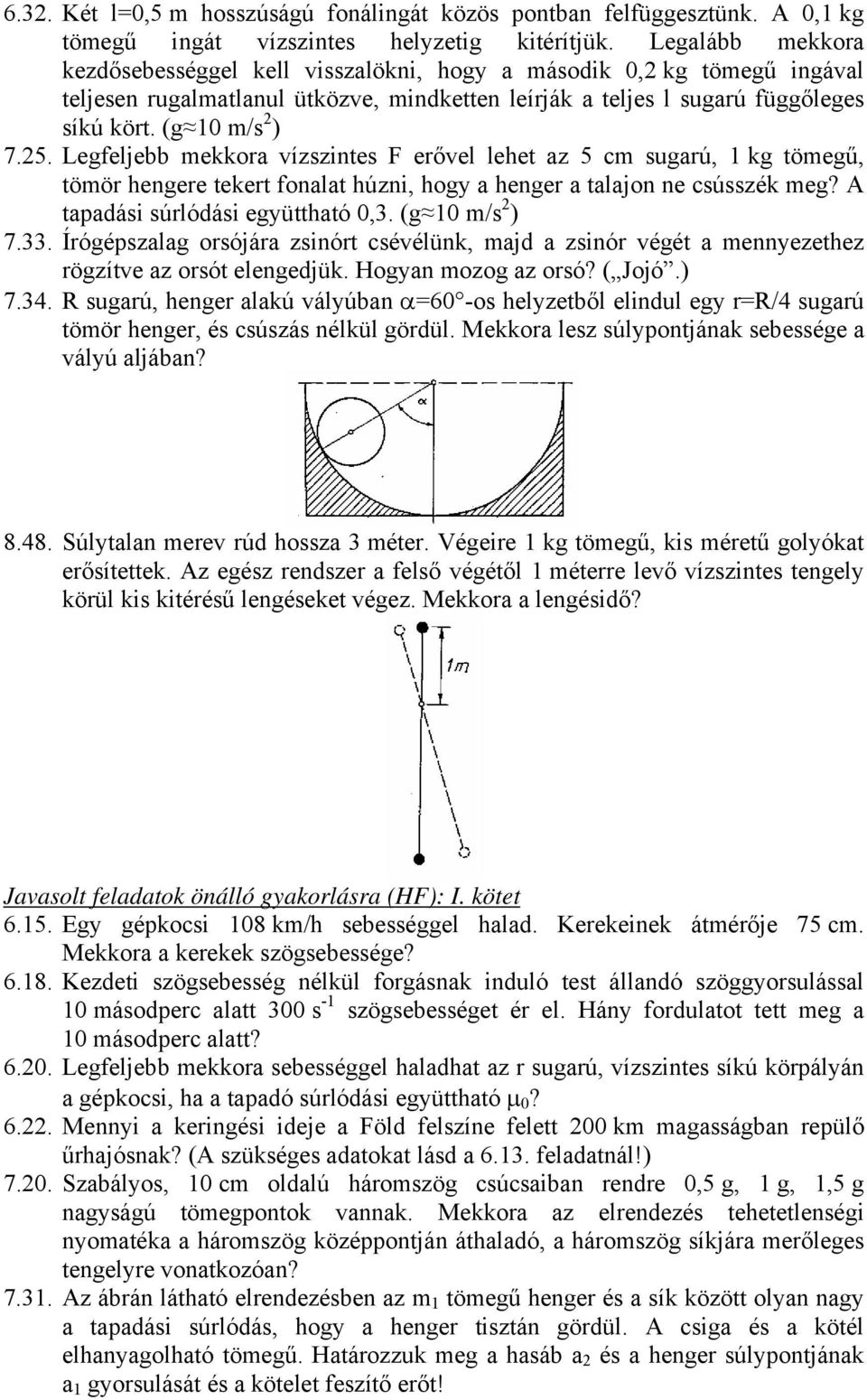 Legfeljebb mekkora vízszintes F erővel lehet az 5 cm sugarú, 1 kg tömegű, tömör hengere tekert fonalat húzni, hogy a henger a talajon ne csússzék meg? A tapadási súrlódási együttható 0,3.