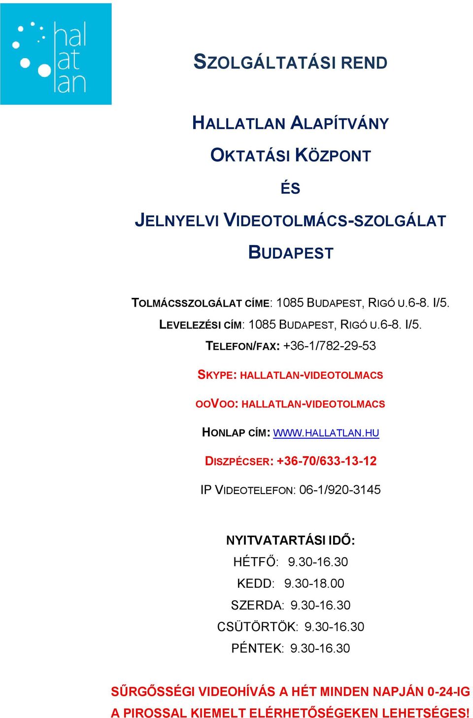 HALLATLAN.HU DISZPÉCSER: +36-70/633-13-12 IP VIDEOTELEFON: 06-1/920-3145 NYITVATARTÁSI IDŐ: HÉTFŐ: 9.30-16.30 KEDD: 9.30-18.00 SZERDA: 9.30-16.30 CSÜTÖRTÖK: 9.