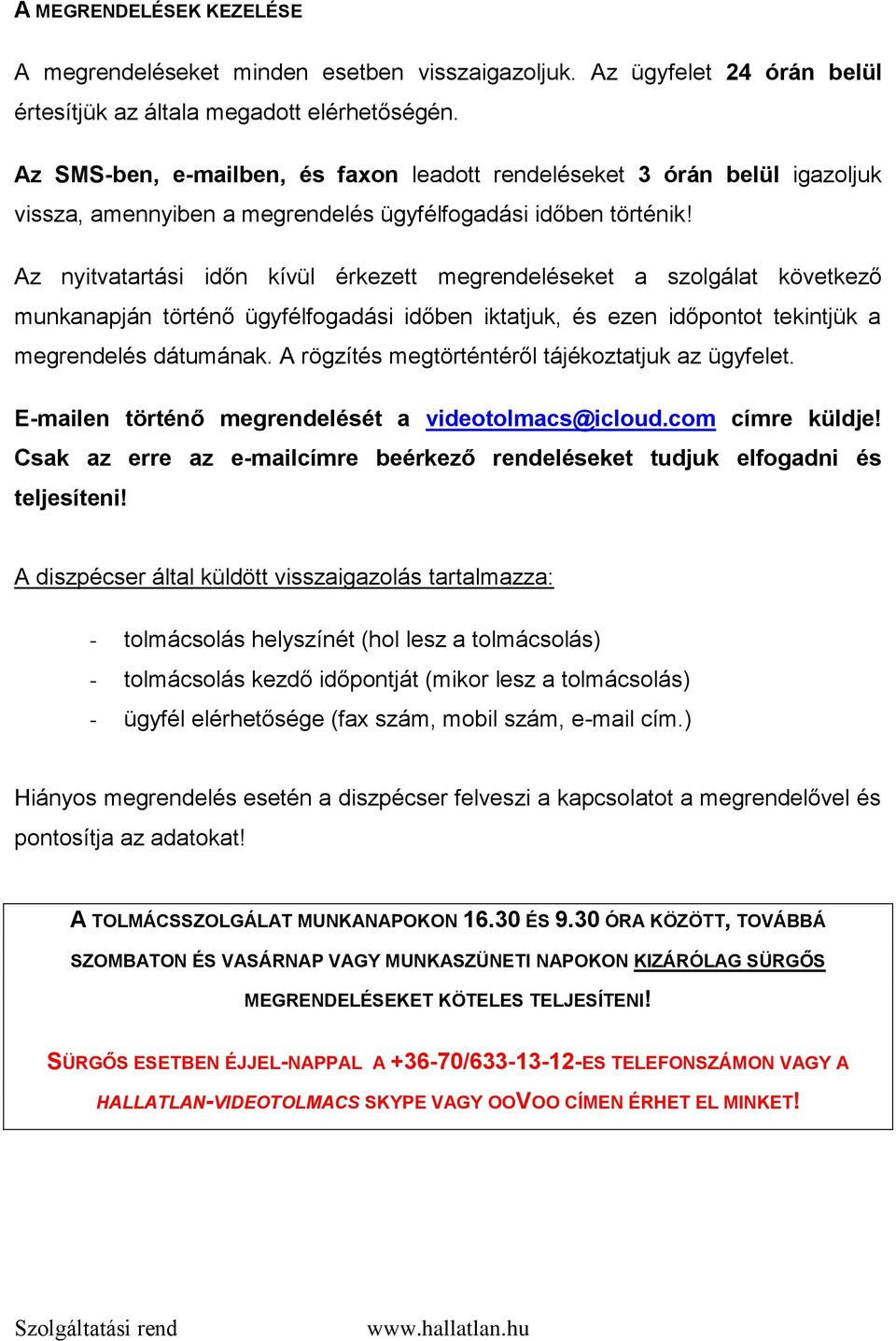 Az nyitvatartási időn kívül érkezett megrendeléseket a szolgálat következő munkanapján történő ügyfélfogadási időben iktatjuk, és ezen időpontot tekintjük a megrendelés dátumának.